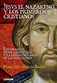 Jesús el nazareno y los primeros cristianos - Un enfoque desde la historia y la fenomenología de las religiones - Francisco García Bazán