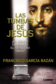 Las tumbas de Jesús - ¿El osario familiar o el sepulcro vacío? - Francisco García Bazán