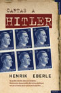 Cartas a Hitler - Documentos desconocidos del archivo de Moscú - Henrik Eberle