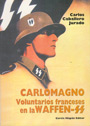 Carlomagno. Voluntarios Franceses en la Waffen SS - Carlos Caballero Jurado - Editorial Garcia Hispan