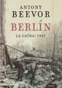 BERLÍN - La caída: 1945 - ANTONY BEEVOR