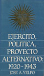 Ejército, política, proyecto alternativo: 1920-1943 - José A. Yelpo