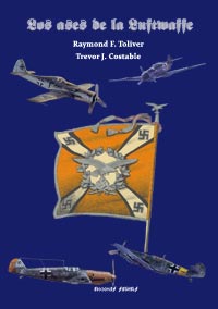 LOS ASES DE LA LUFTWAFFE - Pilotos de Caza de la Luftwaffe - Raymond F. Toliver y Trevor J. Costable