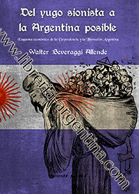 Del yugo sionista a la Argentina posible - Esquema económico de la Dependencia y la Liberación Argentina - Walter Beveraggi Allende