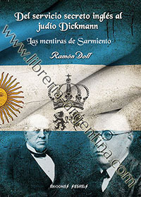 Del servicio secreto inglés al judío Dickmann - Las mentiras de Sarmiento- Ramón Doll