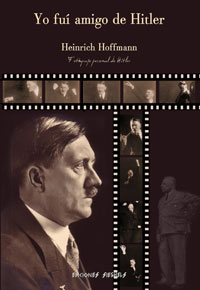 Yo fuí amigo de Hitler - Heinrich Hoffmann - Fotógrafo personal de Hitler