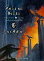 Morir en Berlín - Historia de los Waffen-SS franceses últimos defensores del bunker de Adolf Hitler - Jean Mabire