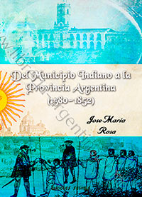 Del Municipio Indiano a la Provincia Argentina (1580-1852) - 
José María Rosa 