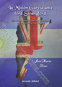 La Misión García ante lord Strangford - Estudio de la tentativa de 1815 para transformar a la Argentina en Colonia Inglesa - José María Rosa