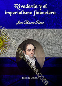 Rivadavia y el imperialismo financiero - José María Rosa