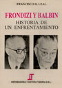 Frondizi y Balbín - Historia de un enfrentamiento - Francisco Hipólito Uzal